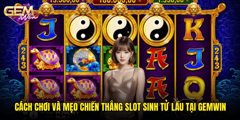 Slot Sinh Tử Lầu – Trải nghiệm quay hũ đỉnh cao tại Gemwin 3 Cách chơi và mẹo chiến thắng Slot Sinh Tử Lầu tại Gemwin