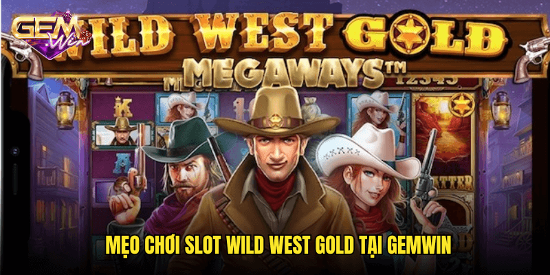 Hành trình viễn Tây cùng Slot Wild West Gold tại Gemwin 3 Mẹo chơi Slot Wild West Gold tại Gemwin