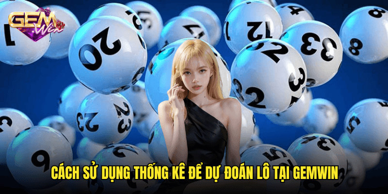 Thống kê lô hay về trong 10 ngày qua tại Gemwin – Dự đoán số chuẩn xác 3 Cách sử dụng thống kê để dự đoán lô tại Gemwin