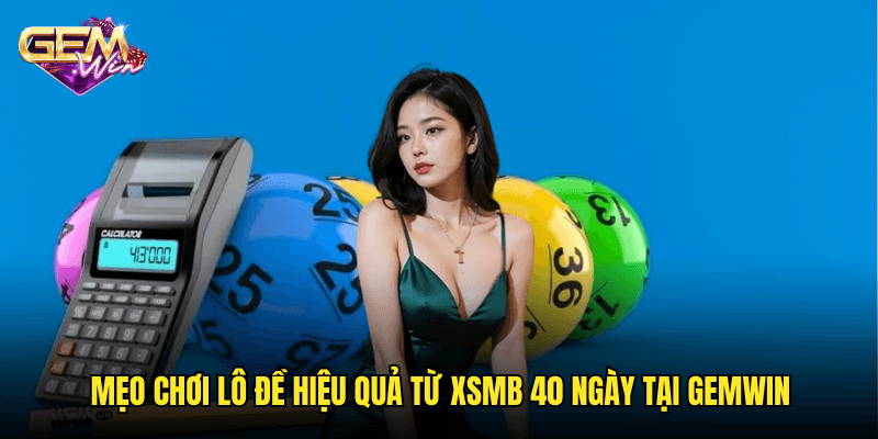 Thống Kê XSMB 40 Ngày – Bí Quyết Chiến Thắng Tại Gemwin 3 Mẹo Chơi Lô Đề Hiệu Quả Từ XSMB 40 Ngày Tại Gemwin