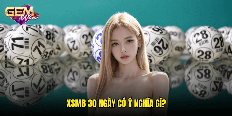 Phân Tích XSMB Ba Mươi Ngày – Chiến Thuật Soi Cầu Đỉnh Cao Cùng Gemwin 2 XSMB 30 Ngày Có Ý Nghĩa Gì?