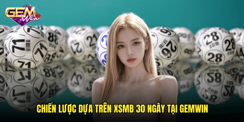 Phân Tích XSMB Ba Mươi Ngày – Chiến Thuật Soi Cầu Đỉnh Cao Cùng Gemwin 3 Chiến Lược Dựa Trên XSMB 30 Ngày Tại Gemwin