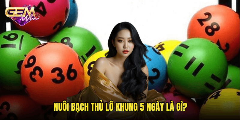 Chiến Thuật Nuôi Bạch Thủ Lô Khung 5 Ngày – Bí Quyết Thành Công Cùng Gemwin 2 Nuôi Bạch Thủ Lô Khung 5 Ngày Là Gì?