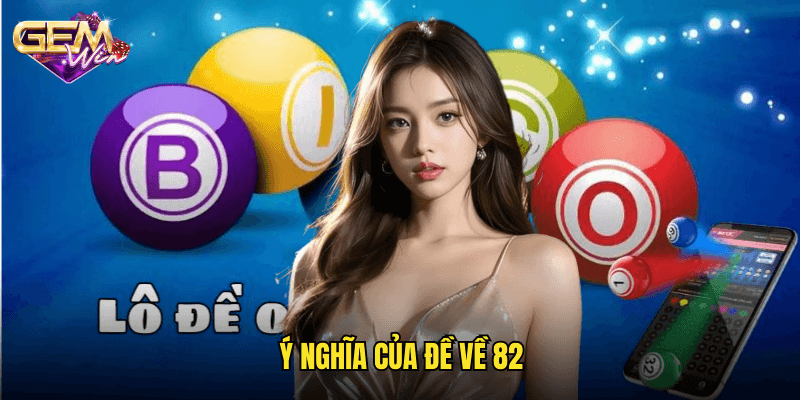 Đề Về 82 – Dấu Hiệu Quan Trọng Khi Soi Cầu Tại Gemwin 2 Ý Nghĩa Của Đề Về 82