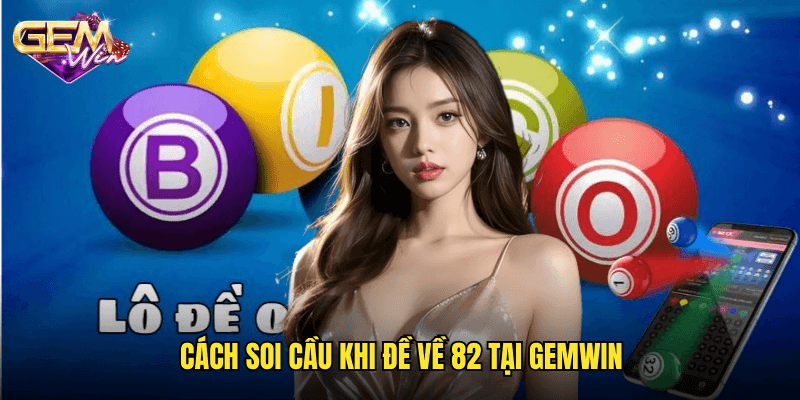 Đề Về 82 – Dấu Hiệu Quan Trọng Khi Soi Cầu Tại Gemwin 3 Cách Soi Cầu Khi Đề Về 82 Tại Gemwin