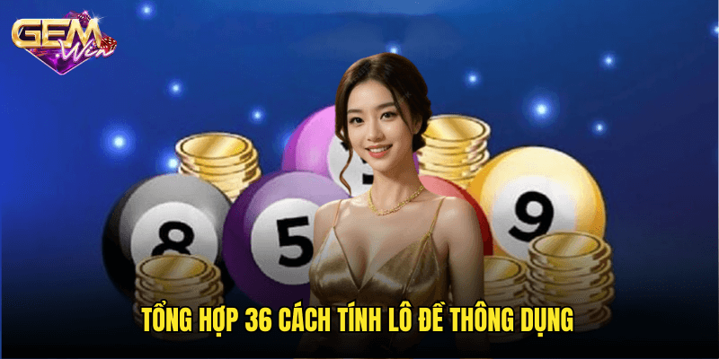 36 Cách Tính Lô Đề – Công Thức Chơi Hiệu Quả Cùng Gemwin 2 Tổng Hợp 36 Cách Tính Lô Đề Thông Dụng