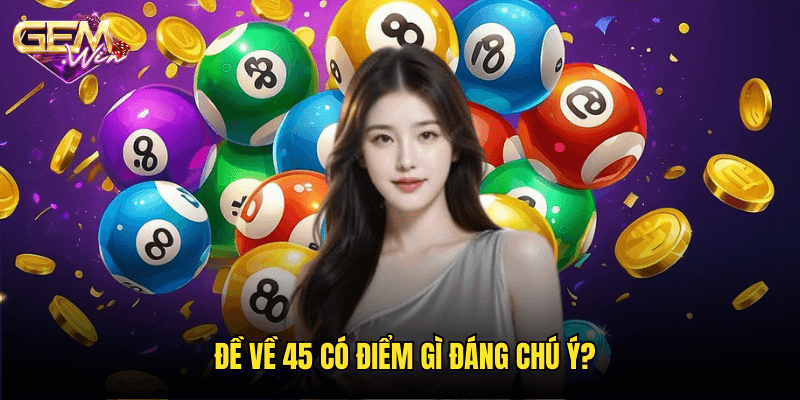 Đề Về 45 – Xu Hướng Và Mẹo Bắt Lô Chuẩn Xác Cùng Gemwin 2 Đề Về 45 Có Điểm Gì Đáng Chú Ý?