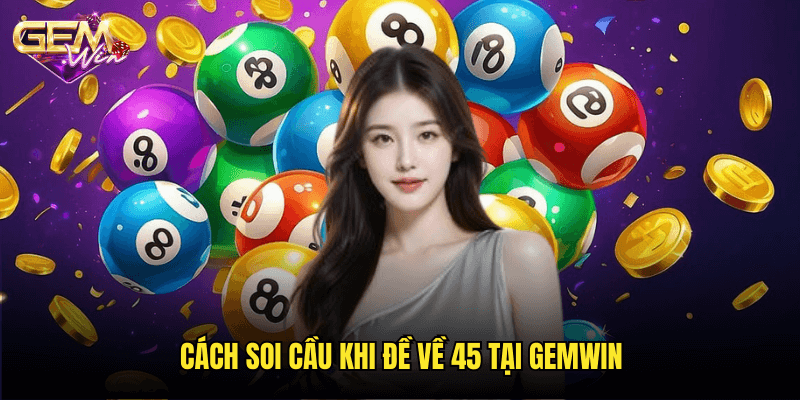 Đề Về 45 – Xu Hướng Và Mẹo Bắt Lô Chuẩn Xác Cùng Gemwin 3 Thống kê tần suất đề về 45 trong các kỳ quay trước Tại Gemwin