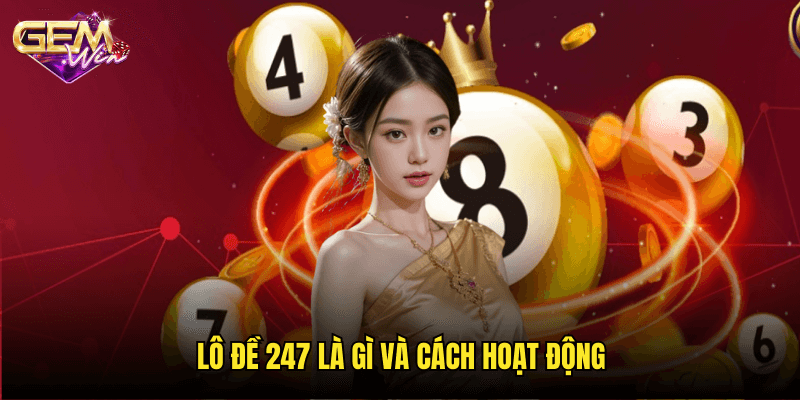 Lô đề 247 Gemwin – Cập nhật kết quả nhanh chóng và chính xác nhất 2 Lô đề 247 là gì và cách hoạt động