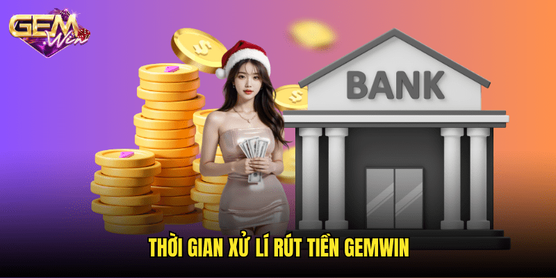 Thời Gian Xử Lý Rút Tiền Gemwin