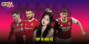 Top 10 hậu vệ